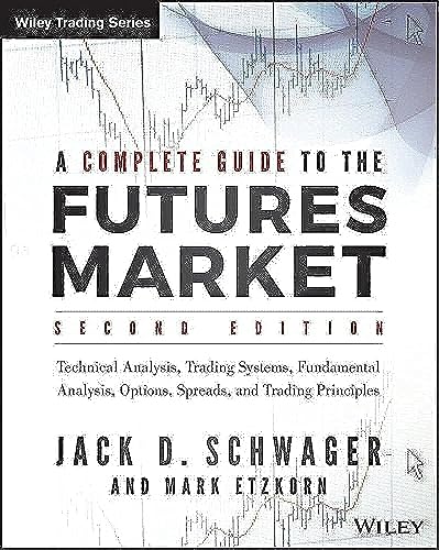 Complete Guide to the Futures Market: Technical Analysis and Trading Systems, Fundamental Analysis, Options, Spreads, and Trading Principles (Wiley Trading)